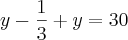 y - \frac{1}{3} + y = 30