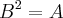 {B}^{2}=A
