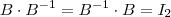 B \cdot B^{-1} = B^{-1} \cdot B = I_2 B \cdot B^{-1} = B^{-1} \cdot B = I_2