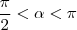 \frac{\pi}{2} < \alpha < \pi \frac{\pi}{2} < \alpha < \pi