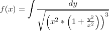 f(x)=\int_{} \; \frac{dy}{ \sqrt{ \left( x^2* \left(1+\frac{y^2}{x^2}  \right)  \right)^{3} }}