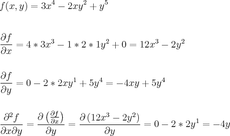 \\
f(x,y)=3x^{4}-2xy^2+y^5\\
\\
\\
\frac{\partial f}{\partial x}=4*3x^{3}-1*2*1y^{2}+0=12x^3-2y^2\\
\\
\\
\frac{\partial f}{\partial y}=0-2*2xy^1+5y^4=-4xy+5y^4\\
\\
\\
\frac{\partial^2 f}{\partial x \partial y}=\frac{\partial \left( \frac{\partial f}{\partial x} \right)}{\partial y}=\frac{\partial \left(12x^3-2y^2 \right)}{\partial y}=0-2*2y^1=-4y