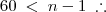 60\; <\; n-1 \;\therefore 60\; <\; n-1 \;\therefore
