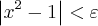 \left|x{}^{2}-1 \right|<\varepsilon