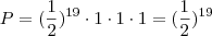 P = (\frac{1}{2})^{19} \cdot 1 \cdot 1 \cdot 1 = (\frac{1}{2})^{19}