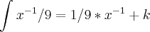 \int_{}^{}{x}^{-1}/9=1/9*{x}^{-1}+k \int_{}^{}{x}^{-1}/9=1/9*{x}^{-1}+k