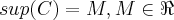 sup(C)=M, M\in\Re