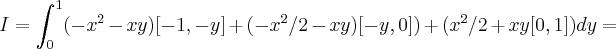 I=\int_{0}^{1}(-{x}^{2}-xy)[-1,-y]+(-{x}^{2}/2-xy)[-y,0])+({x}^{2}/2+xy[0,1])dy=