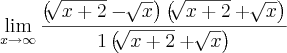 \lim_{x\rightarrow\infty}\frac{\left(\sqrt[]{x+2}-\sqrt[]{x} \right)\left(\sqrt[]{x+2}+\sqrt[]{x} \right)}{1\left(\sqrt[]{x+2}+\sqrt[]{x} \right)}
