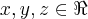 x,y,z \in \Re x,y,z \in \Re