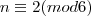 n \equiv 2 (mod6)
