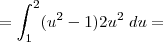 = \int_{1}^{2} (u^2 - 1)2u^2 \; du =