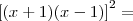 \left[(x + 1)(x - 1) \right]^2 =