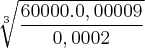 \sqrt[3]{\frac{60000  .  0,00009}{0,0002}}