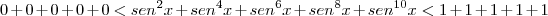 0 + 0 + 0 + 0 + 0 < sen^2x + sen^4x + sen^6x + sen^8x + sen^{10}x < 1 + 1 + 1 + 1 + 1 0 + 0 + 0 + 0 + 0 < sen^2x + sen^4x + sen^6x + sen^8x + sen^{10}x < 1 + 1 + 1 + 1 + 1