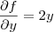 \frac{\partial f}{\partial y} = 2y \frac{\partial f}{\partial y} = 2y