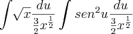 \int_{}^{}\sqrt[]{x}\frac{du}{\frac{3}{2}{x}^{\frac{1}{2}}}     \int_{}^{}{sen}^{2}u\frac{du}{\frac{3}{2}{x}^{\frac{1}{2}}}