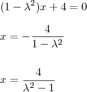 \\ (1 - \lambda ^2)x + 4 = 0 \\\\ x = - \frac{4}{1 - \lambda ^2} \\\\\\ x = \frac{4}{\lambda ^2 - 1} \\ (1 - \lambda ^2)x + 4 = 0 \\\\ x = - \frac{4}{1 - \lambda ^2} \\\\\\ x = \frac{4}{\lambda ^2 - 1}