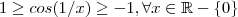 1 \geq cos(1/x) \geq -1 , \forall x \in \mathbb{R}- \{0\} 1 \geq cos(1/x) \geq -1 , \forall x \in \mathbb{R}- \{0\}