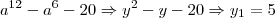 a^{12}-a^6-20 \Rightarrow y^2 - y - 20 \Rightarrow y_1=5