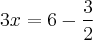 3x= 6 - \frac{3}{2} 3x= 6 - \frac{3}{2}