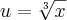 u=\sqrt[3]{x}