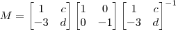 M = \begin{bmatrix}1 & c \\ -3 & d\end{bmatrix}\begin{bmatrix}1 & 0 \\ 0 & -1\end{bmatrix}\begin{bmatrix}1 & c \\ -3 & d\end{bmatrix}^{-1}