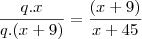 \frac{q.x}{q.(x+9)} = \frac{(x+9)}{x+45} \frac{q.x}{q.(x+9)} = \frac{(x+9)}{x+45}