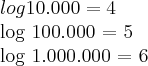 log 10.000 = 4\par
log 100.000 = 5\par
log 1.000.000 = 6\par