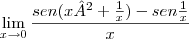 \lim_{x\rightarrow0} \frac{sen(x²+\frac{1}{x}) - sen \frac{1}{x}}{x} \lim_{x\rightarrow0} \frac{sen(x²+\frac{1}{x}) - sen \frac{1}{x}}{x}