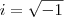i = \sqrt{-1} i = \sqrt{-1}