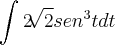 \int_{}^{} 2\sqrt[]{2}{sen}^{3}t dt