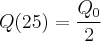Q(25)=\frac{{Q}_{0}}{2} Q(25)=\frac{{Q}_{0}}{2}
