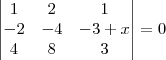 \begin{vmatrix}
1 & 2 & 1 \\
-2 & -4 & -3+x \\
4 & 8 & 3
\end{vmatrix}= 0 \begin{vmatrix}
1 & 2 & 1 \\
-2 & -4 & -3+x \\
4 & 8 & 3
\end{vmatrix}= 0