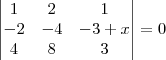 \begin{vmatrix}
   1 & 2 & 1  \\ 
   -2 & -4 & -3+x  \\
   4 & 8 & 3
\end{vmatrix}= 0