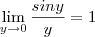 \lim_{y\to0} \frac{siny}{y} = 1 \lim_{y\to0} \frac{siny}{y} = 1
