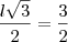 \dfrac{l\sqrt{3}}{2}=\dfrac{3}{2}