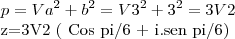 p=Va^2+b^2= V3^2+3^2 = 3V2
z=3V2 ( Cos pi/6 + i.sen pi/6) p=Va^2+b^2= V3^2+3^2 = 3V2
z=3V2 ( Cos pi/6 + i.sen pi/6)