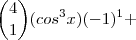 {4 \choose 1}(cos^{3}x)(-1)^1 +