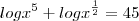 log x^5 + log x^{\frac{1}{2}} = 45