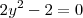 2y^2-2=0 2y^2-2=0