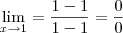 \lim_{x\rightarrow 1}=\frac{1-1}{1-1}=\frac{0}{0}