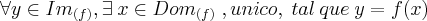 \forall y \in {Im}_{(f)}, \exists \:x\in{Dom}_{(f)}\;,unico, \;tal\:que\; y=f(x) \forall y \in {Im}_{(f)}, \exists \:x\in{Dom}_{(f)}\;,unico, \;tal\:que\; y=f(x)