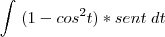 \int \; (1-cos^{2}t)*sent \; dt