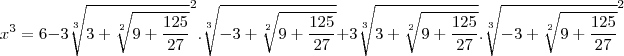 x^3=6-3\sqrt[3]{3+\sqrt[2]{9+\frac{125}{27}}}^2.\sqrt[3]{-3+\sqrt[2]{9+\frac{125}{27}}}+
3\sqrt[3]{3+\sqrt[2]{9+\frac{125}{27}}}.\sqrt[3]{-3+\sqrt[2]{9+\frac{125}{27}}}^2
