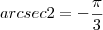 arc sec 2=-\frac{\pi}{3} arc sec 2=-\frac{\pi}{3}