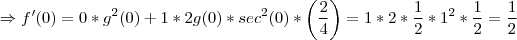 \Rightarrow f'(0)=0*{g}^{2}(0)+1*2g(0)*{sec}^{2}(0)*\left(\frac{2}{4}\right)=1*2*\frac{1}{2}*{1}^{2}*\frac{1}{2}=\frac{1}{2}