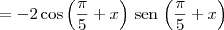 = -2\cos \left(\frac {\pi}{5}+x\right)\,\textrm{sen}\,\left(\frac {\pi}{5}+x\right) = -2\cos \left(\frac {\pi}{5}+x\right)\,\textrm{sen}\,\left(\frac {\pi}{5}+x\right)