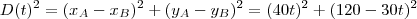 D(t)^{2} = ( x_{A}-x_{B})^{2} + ( y_{A}-y_{B})^{2} = (40t)^{2} + (120-30t)^2 D(t)^{2} = ( x_{A}-x_{B})^{2} + ( y_{A}-y_{B})^{2} = (40t)^{2} + (120-30t)^2