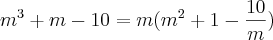 {m}^{3}+m-10 = m ({m}^{2}+1 -\frac{10}{m}) {m}^{3}+m-10 = m ({m}^{2}+1 -\frac{10}{m})